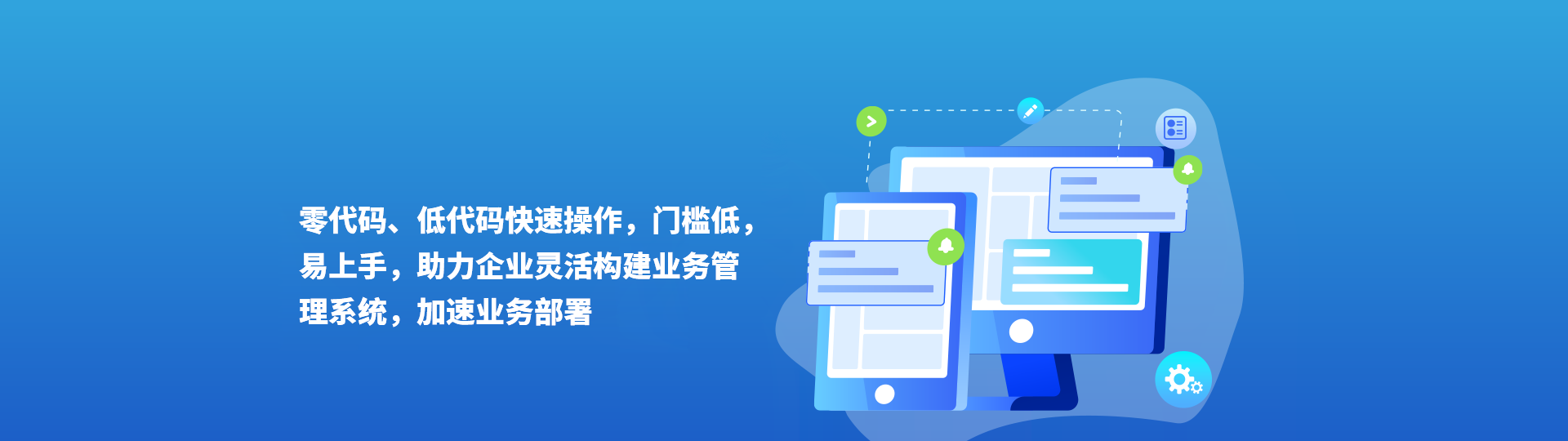 零代碼、低代碼快速操作，門檻低易上手，助力企業靈活構建業務管理系統，加速業務部署