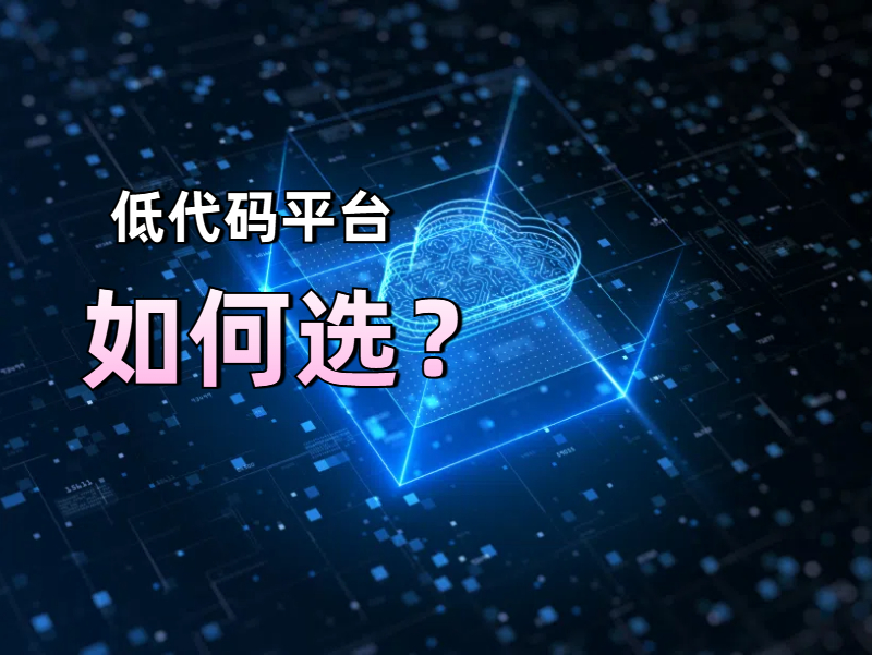 什么樣的低代碼開發平臺才算是好的，選擇低代碼開發平臺需要注意什么？