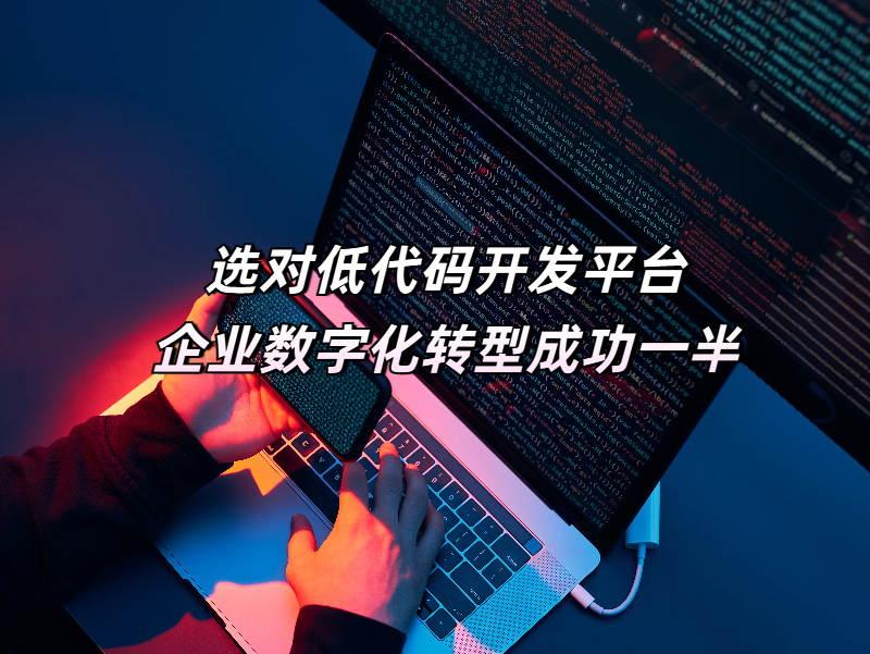 選對低代碼開發平臺，企業數字化轉型成功一半