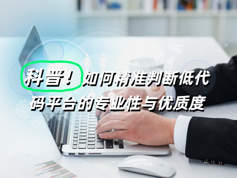 科普！如何精準判斷低代碼平臺的專業性與優質度?